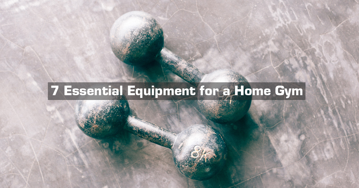 7 Essential Equipment For A Home Gym | Pinoy Fitness